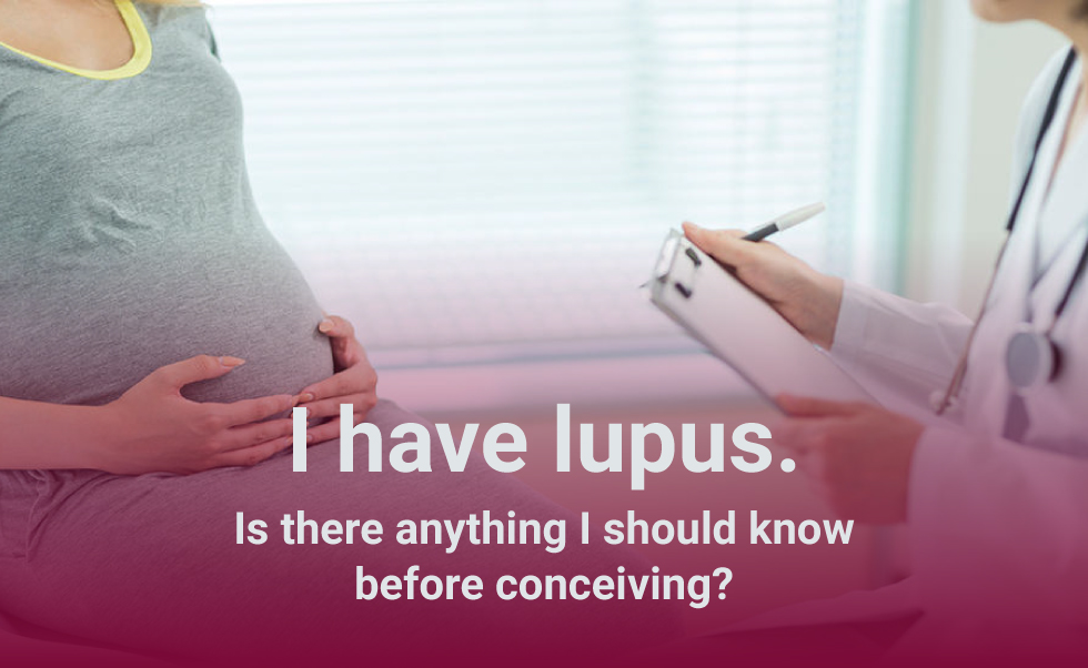 I have lupus. Is there anything I should know before conceiving?