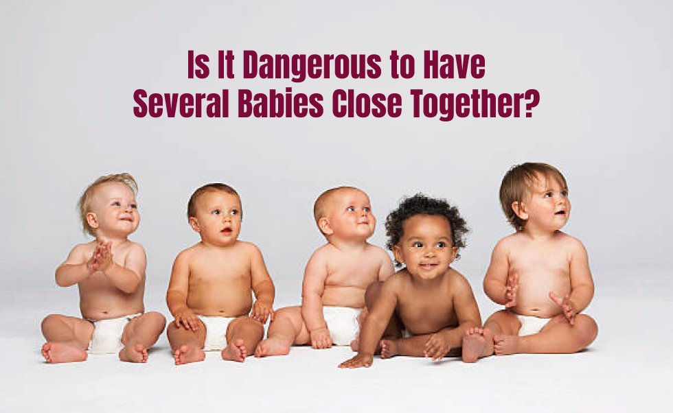 Is it dangerous to have several babies close together?