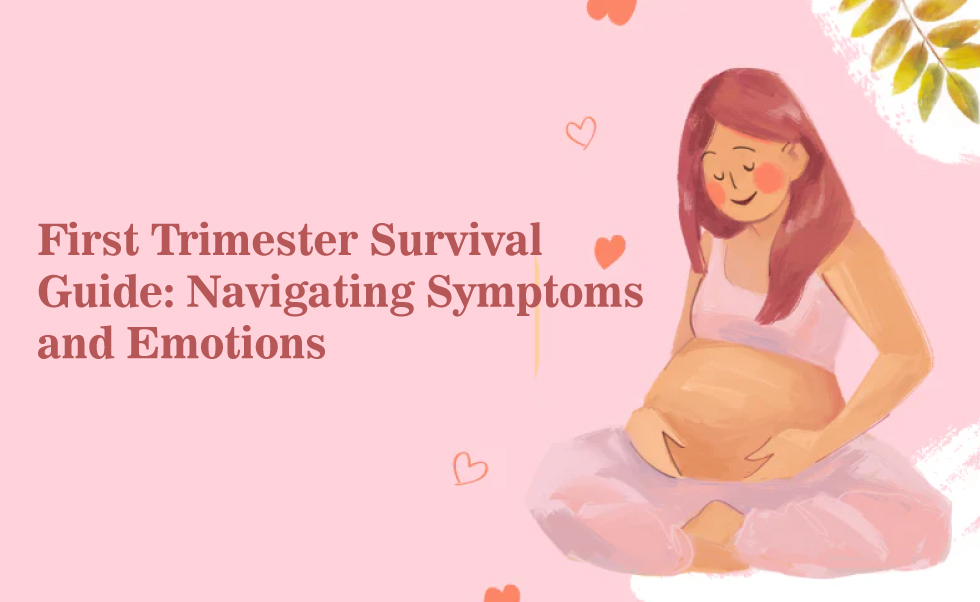 First Trimester Survival Guide: Navigating Symptoms and Emotions