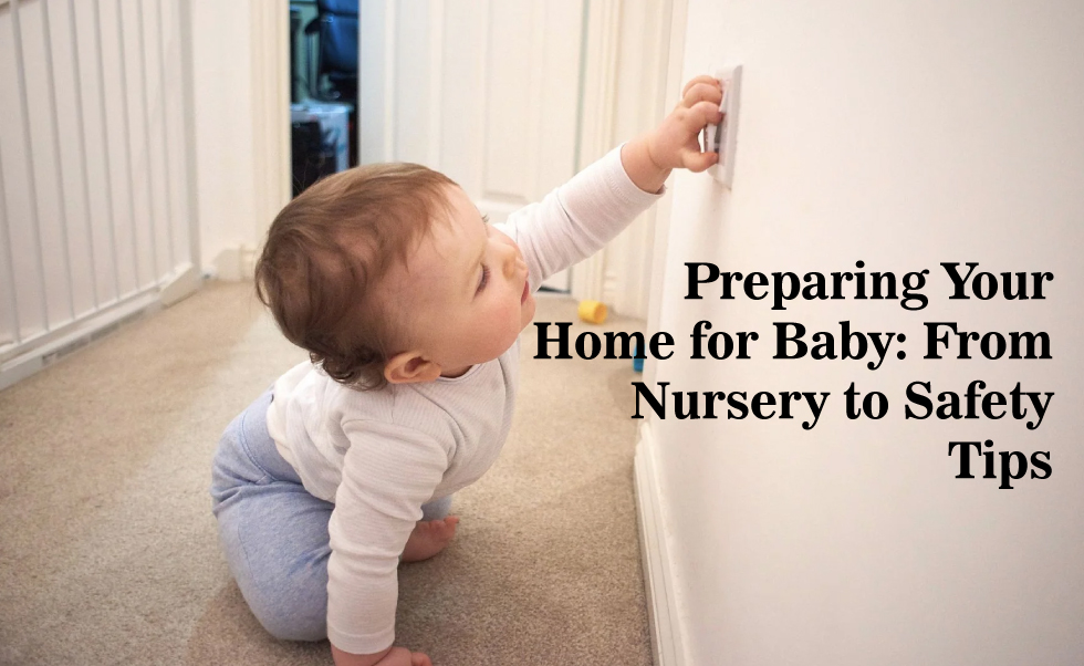 Preparing Your Home for Baby: From Nursery to Safety Tips