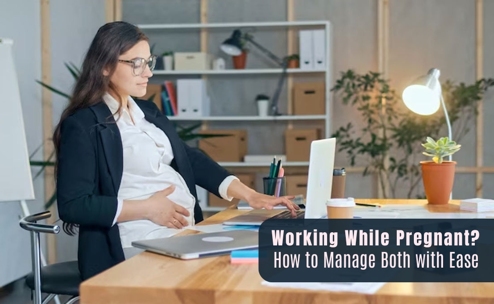 Working While Pregnant? How to Manage Both with Ease