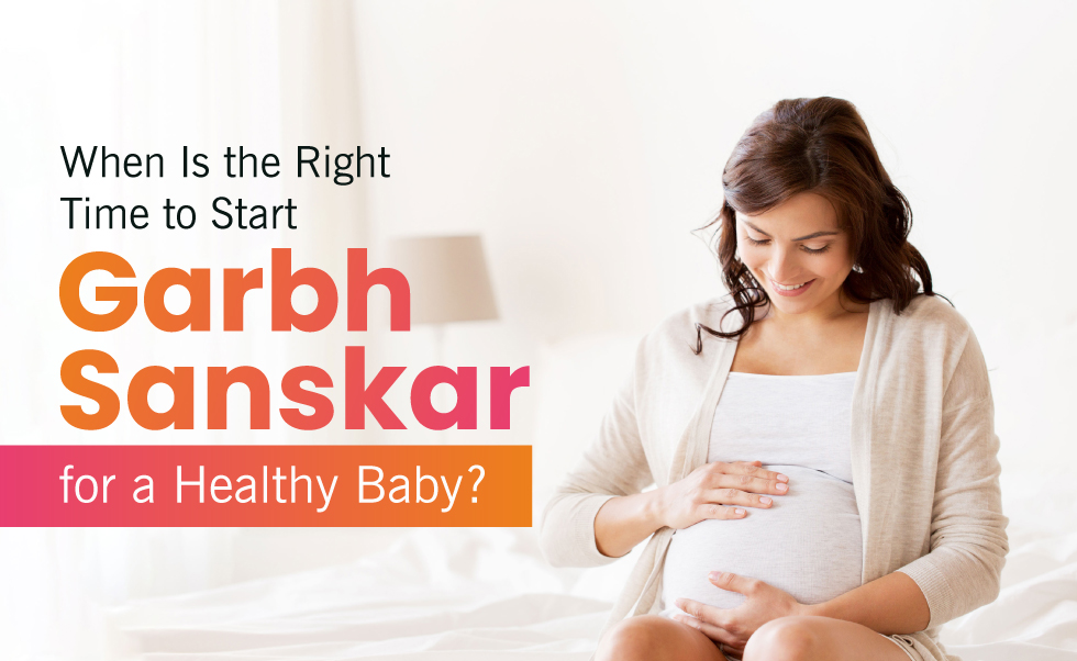 When Is the Right Time to Start Garbh Sanskar for a Healthy Baby?